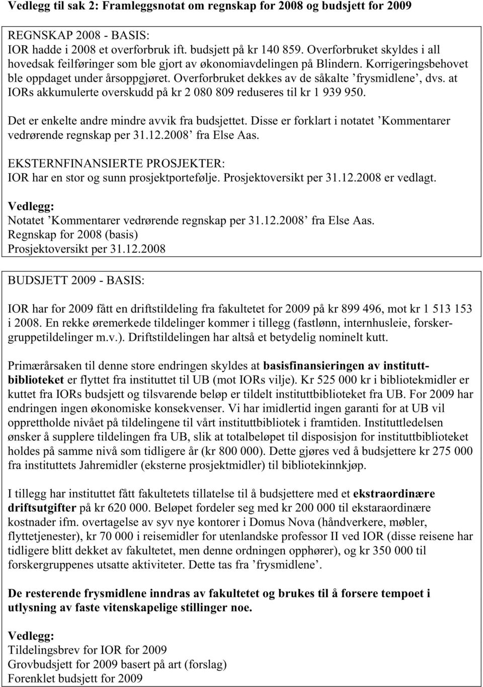 Overforbruket dekkes av de såkalte frysmidlene, dvs. at IORs akkumulerte overskudd på kr 2 080 809 reduseres til kr 1 939 950. Det er enkelte andre mindre avvik fra budsjettet.