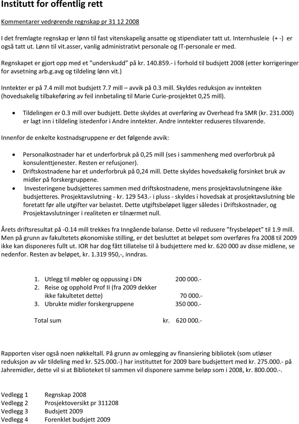 ) Inntektererpå7.4millmotbudsjett7.7mill avvikpå0.3mill.skyldesreduksjonavinntekten (hovedsakeligtilbakeføringavfeilinnbetalingtilmariecurieprosjektet0,25mill). Tildelingener0.3milloverbudsjett.