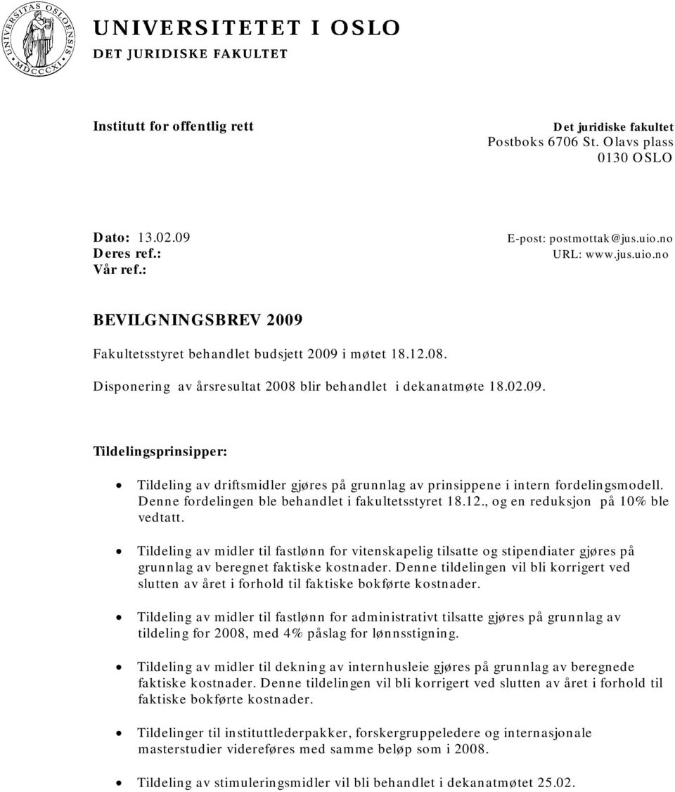 Denne fordelingen ble behandlet i fakultetsstyret 18.12., og en reduksjon på 10% ble vedtatt.