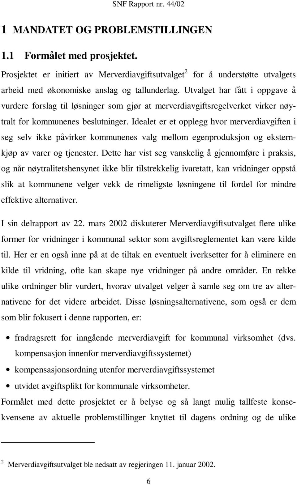 Idealet er et opplegg hvor merverdiavgiften i seg selv ikke påvirker kommunenes valg mellom egenproduksjon og eksternkjøp av varer og tjenester.