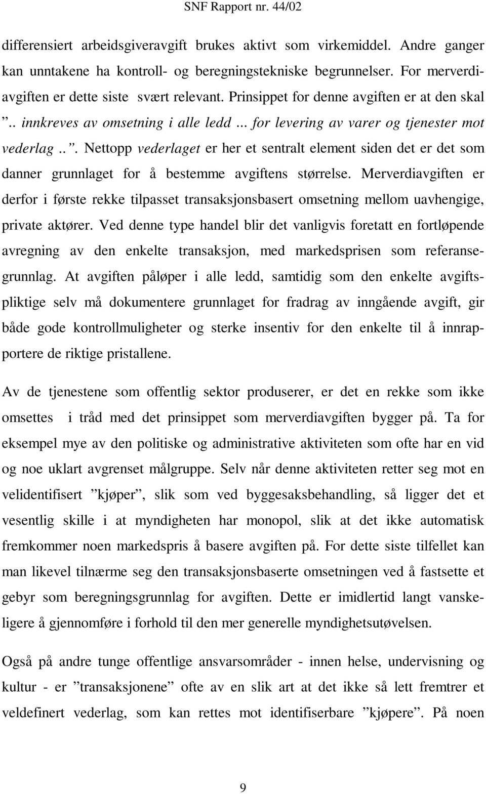 .. Nettopp vederlaget er her et sentralt element siden det er det som danner grunnlaget for å bestemme avgiftens størrelse.