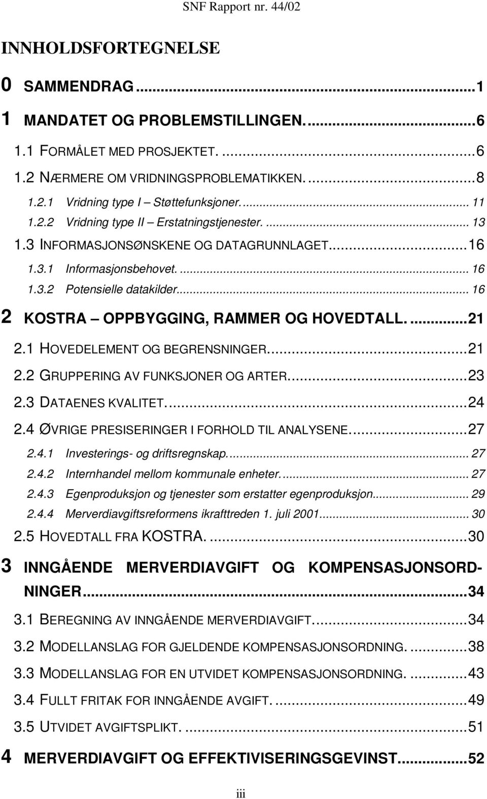 1 HOVEDELEMENT OG BEGRENSNINGER...21 2.2 GRUPPERING AV FUNKSJONER OG ARTER...23 2.3 DATAENES KVALITET...24 2.4 ØVRIGE PRESISERINGER I FORHOLD TIL ANALYSENE...27 2.4.1 Investerings- og driftsregnskap.