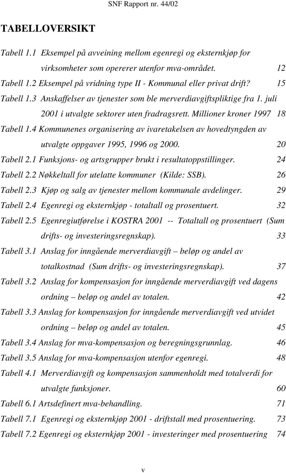 Millioner kroner 1997 18 Tabell 1.4 Kommunenes organisering av ivaretakelsen av hovedtyngden av utvalgte oppgaver 1995, 1996 og 2000. 20 Tabell 2.