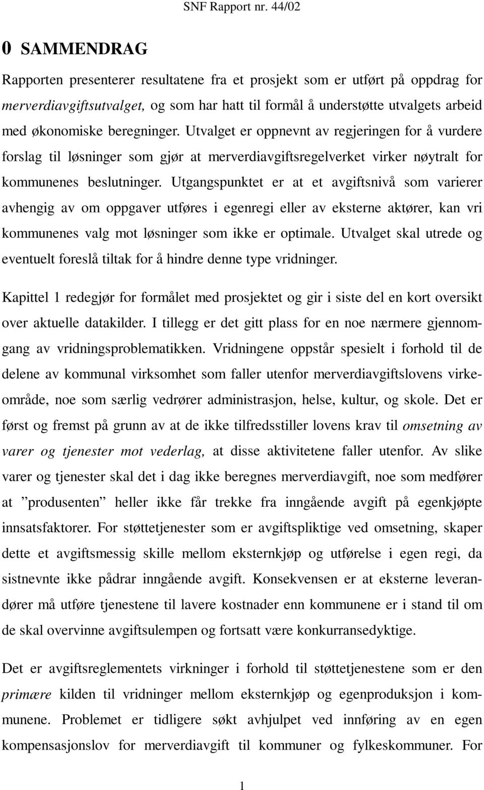 Utgangspunktet er at et avgiftsnivå som varierer avhengig av om oppgaver utføres i egenregi eller av eksterne aktører, kan vri kommunenes valg mot løsninger som ikke er optimale.