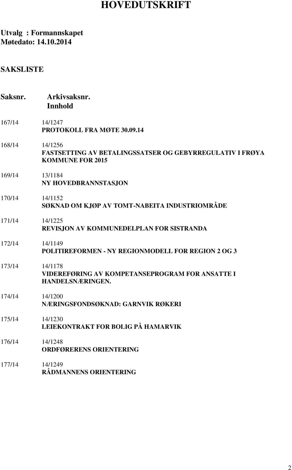 INDUSTRIOMRÅDE 171/14 14/1225 REVISJON AV KOMMUNEDELPLAN FOR SISTRANDA 172/14 14/1149 POLITIREFORMEN - NY REGIONMODELL FOR REGION 2 OG 3 173/14 14/1178 VIDEREFØRING AV