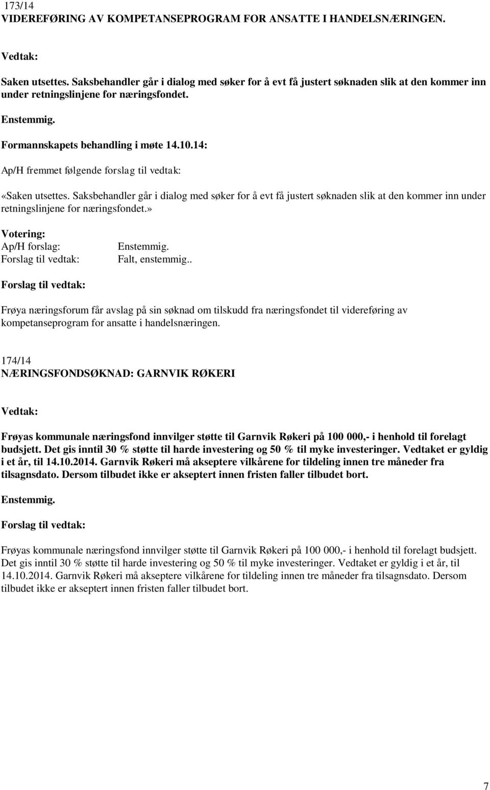 14: Ap/H fremmet følgende forslag til vedtak: «Saken utsettes. Saksbehandler går i dialog med søker for å evt få justert søknaden slik at den kommer inn under retningslinjene for næringsfondet.