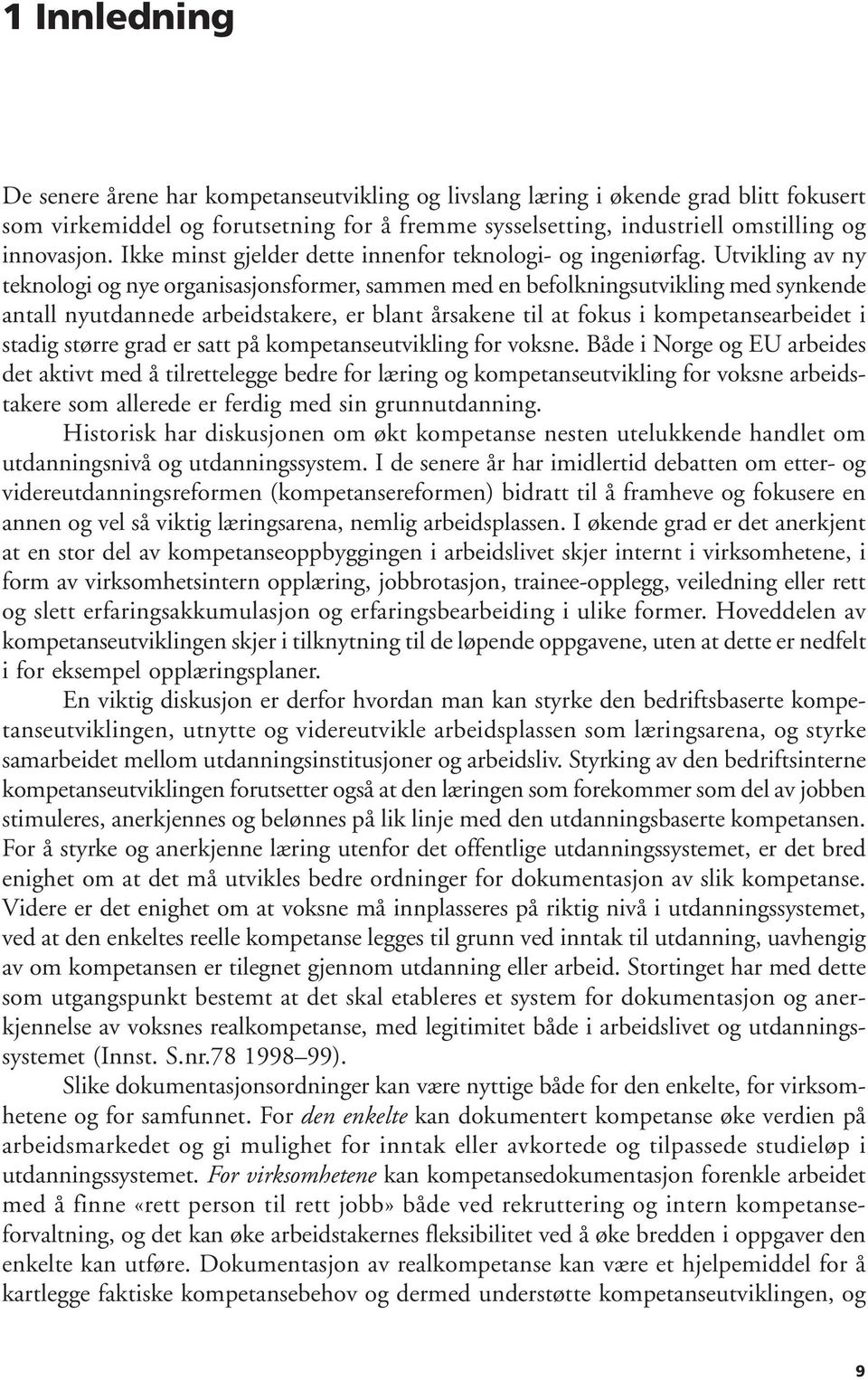 Utvikling av ny teknologi og nye organisasjonsformer, sammen med en befolkningsutvikling med synkende antall nyutdannede arbeidstakere, er blant årsakene til at fokus i kompetansearbeidet i stadig