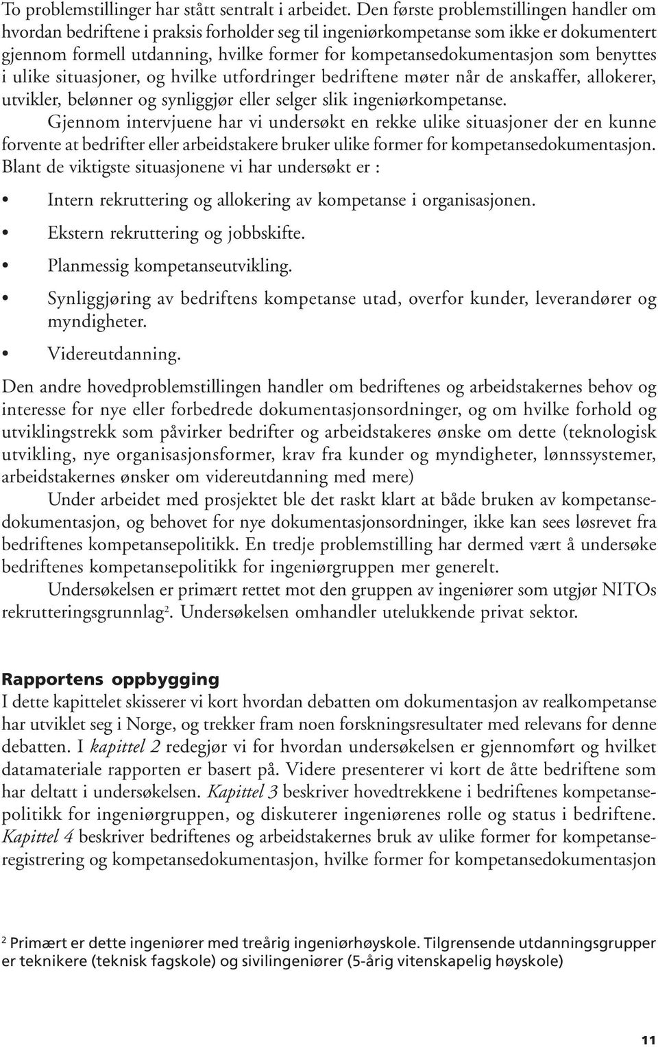 som benyttes i ulike situasjoner, og hvilke utfordringer bedriftene møter når de anskaffer, allokerer, utvikler, belønner og synliggjør eller selger slik ingeniørkompetanse.