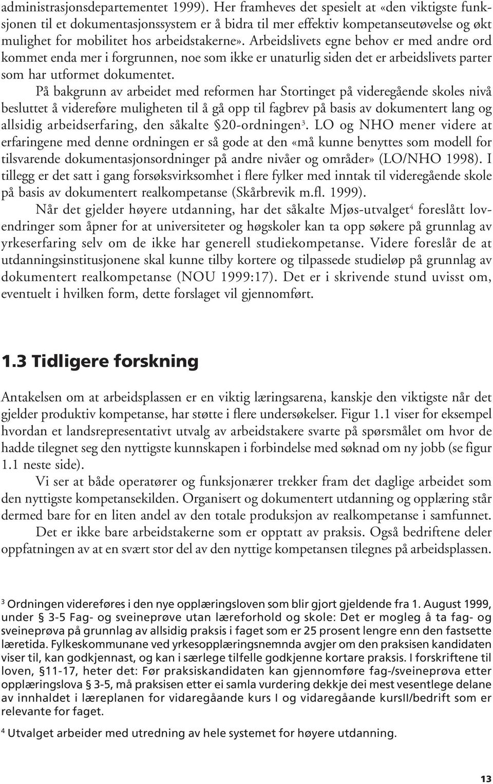 Arbeidslivets egne behov er med andre ord kommet enda mer i forgrunnen, noe som ikke er unaturlig siden det er arbeidslivets parter som har utformet dokumentet.