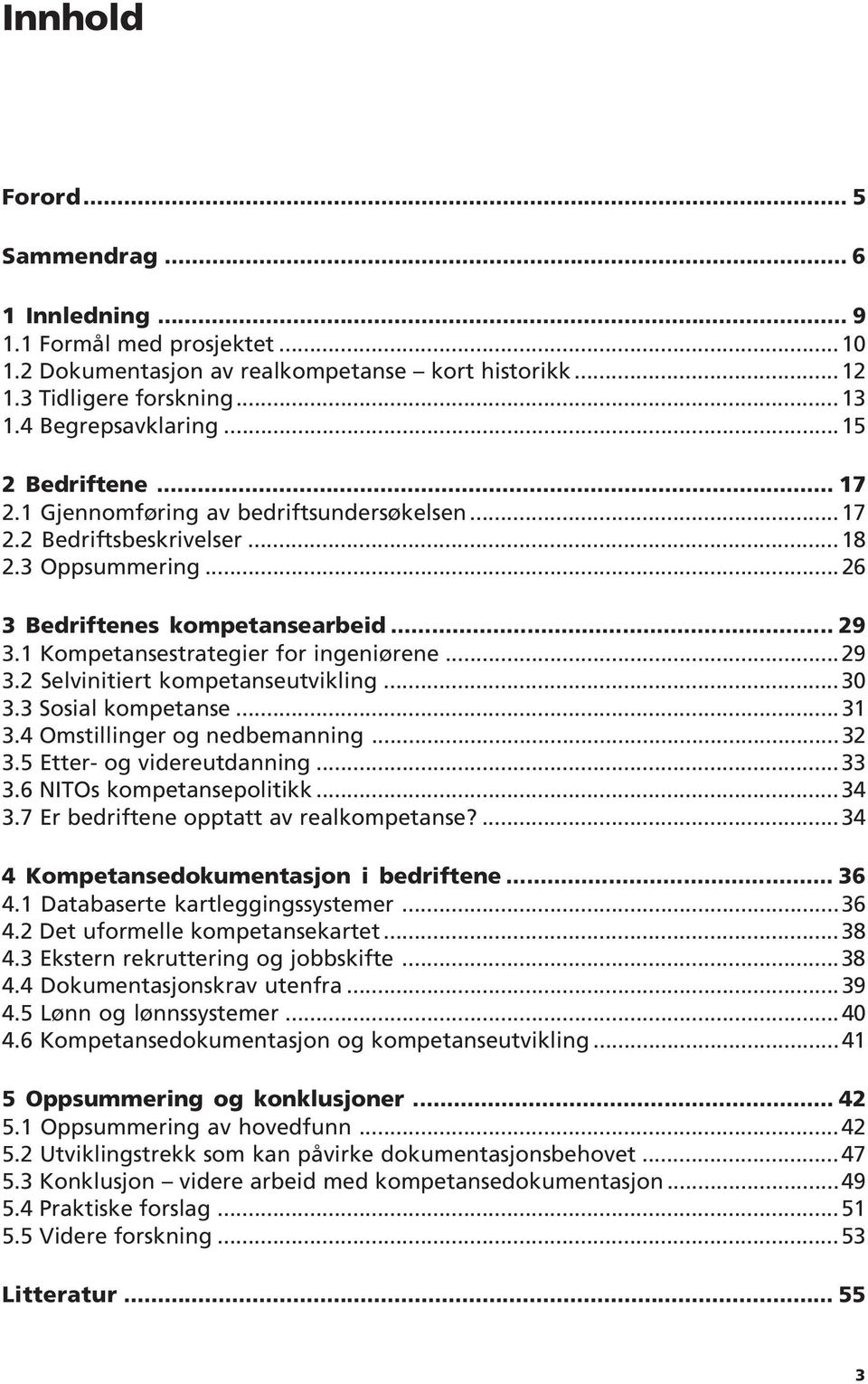 1 Kompetansestrategier for ingeniørene...29 3.2 Selvinitiert kompetanseutvikling...30 3.3 Sosial kompetanse...31 3.4 Omstillinger og nedbemanning...32 3.5 Etter- og videreutdanning...33 3.