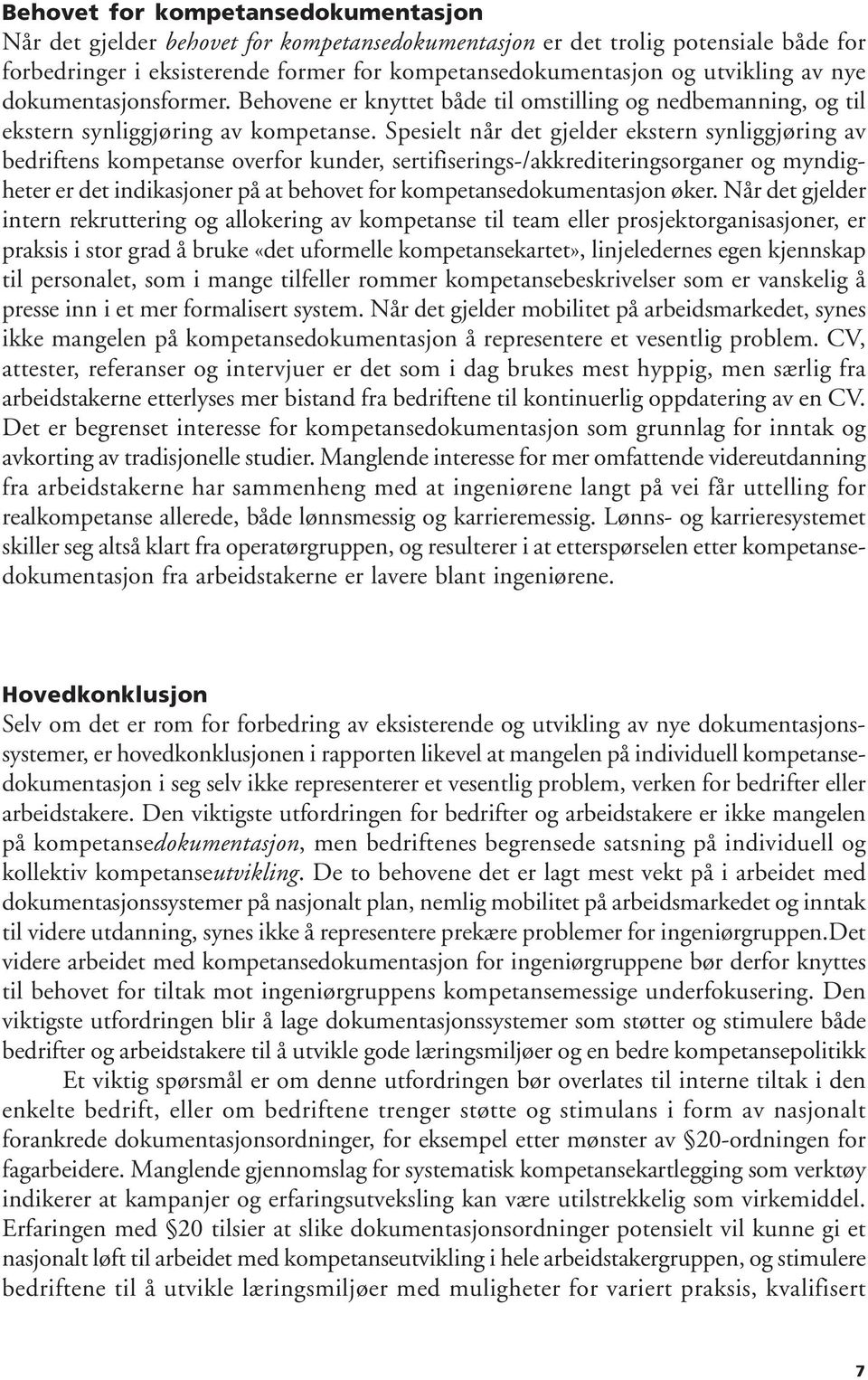 Spesielt når det gjelder ekstern synliggjøring av bedriftens kompetanse overfor kunder, sertifiserings-/akkrediteringsorganer og myndigheter er det indikasjoner på at behovet for