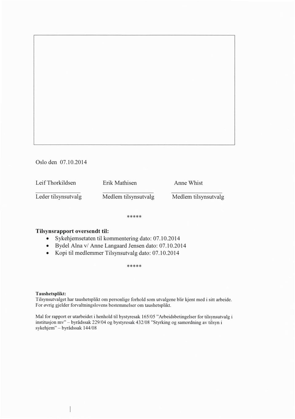 dato: 07.10.2014 0 Bydel Alna V/ Anne Langaard Jensen dato: 07.10.2014 0 Kopi til medlemmer Tilsynsutvalg dato: 07.10.2014 ***** Taushetsplikt: Tilsynsutvalget har taushetsplikt om personlige forhold som utvalgene blir kjent med i sitt arbeide.