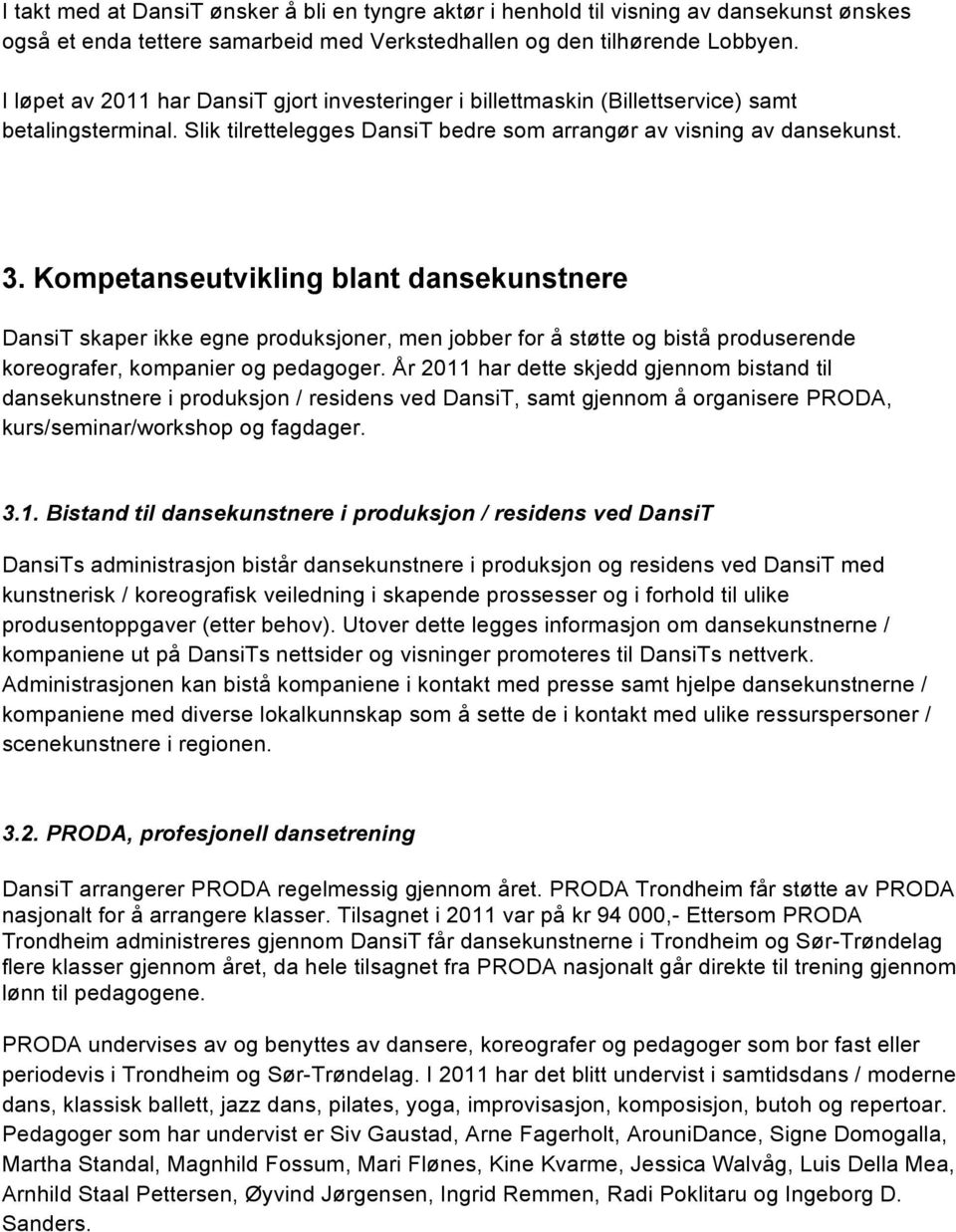 Kompetanseutvikling blant dansekunstnere DansiT skaper ikke egne produksjoner, men jobber for å støtte og bistå produserende koreografer, kompanier og pedagoger.