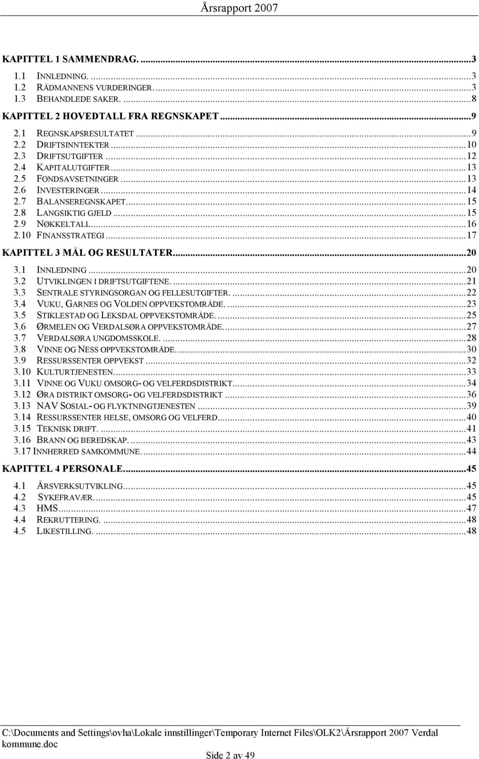 ..17 KAPITTEL 3 MÅL OG RESULTATER...20 3.1 INNLEDNING...20 3.2 UTVIKLINGEN I DRIFTSUTGIFTENE...21 3.3 SENTRALE STYRINGSORGAN OG FELLESUTGIFTER....22 3.4 VUKU, GARNES OG VOLDEN OPPVEKSTOMRÅDE....23 3.