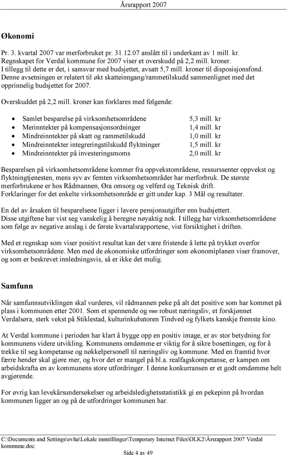 Denne avsetningen er relatert til økt skatteinngang/rammetilskudd sammenlignet med det opprinnelig budsjettet for 2007. Overskuddet på 2,2 mill.