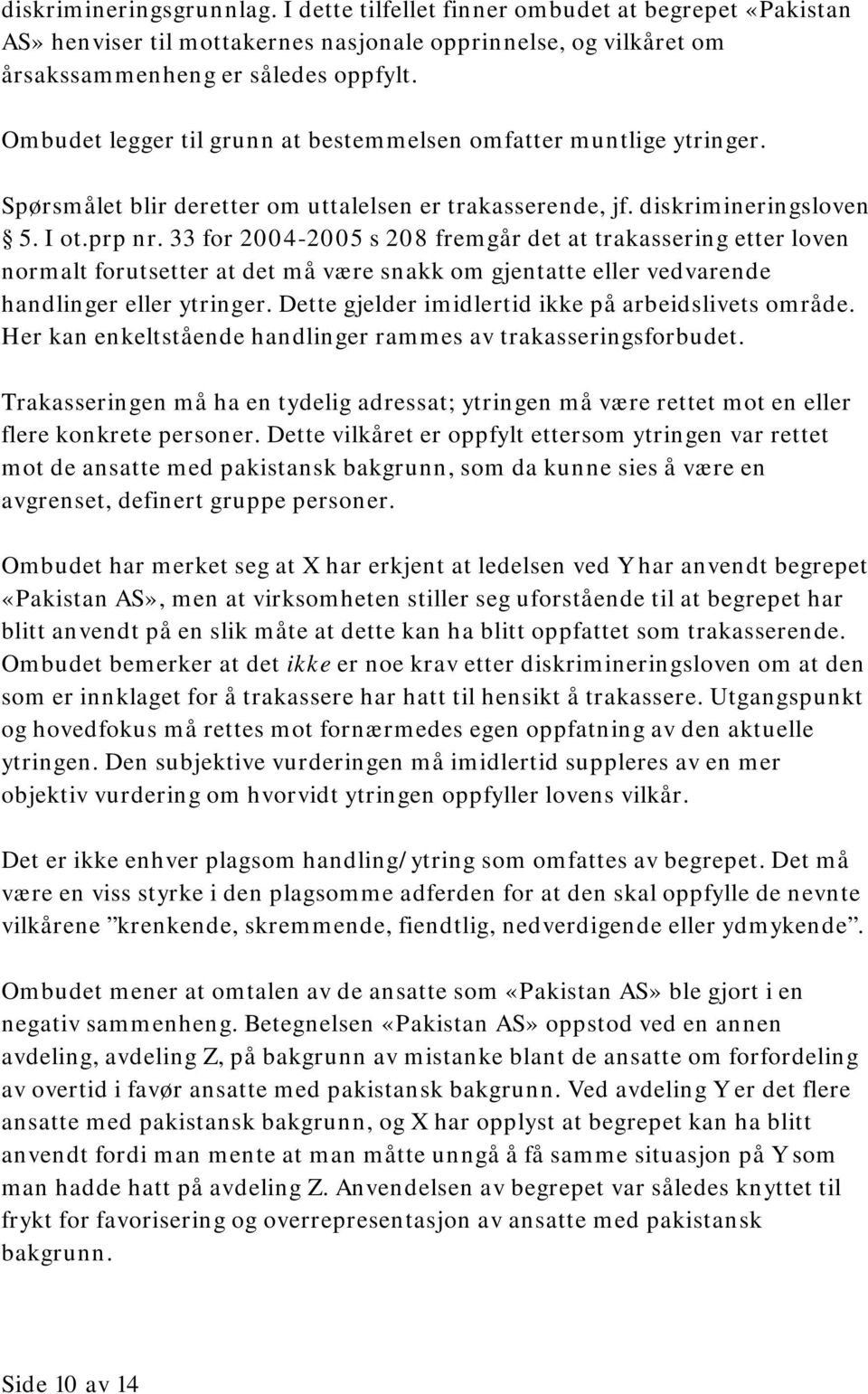 33 for 2004-2005 s 208 fremgår det at trakassering etter loven normalt forutsetter at det må være snakk om gjentatte eller vedvarende handlinger eller ytringer.