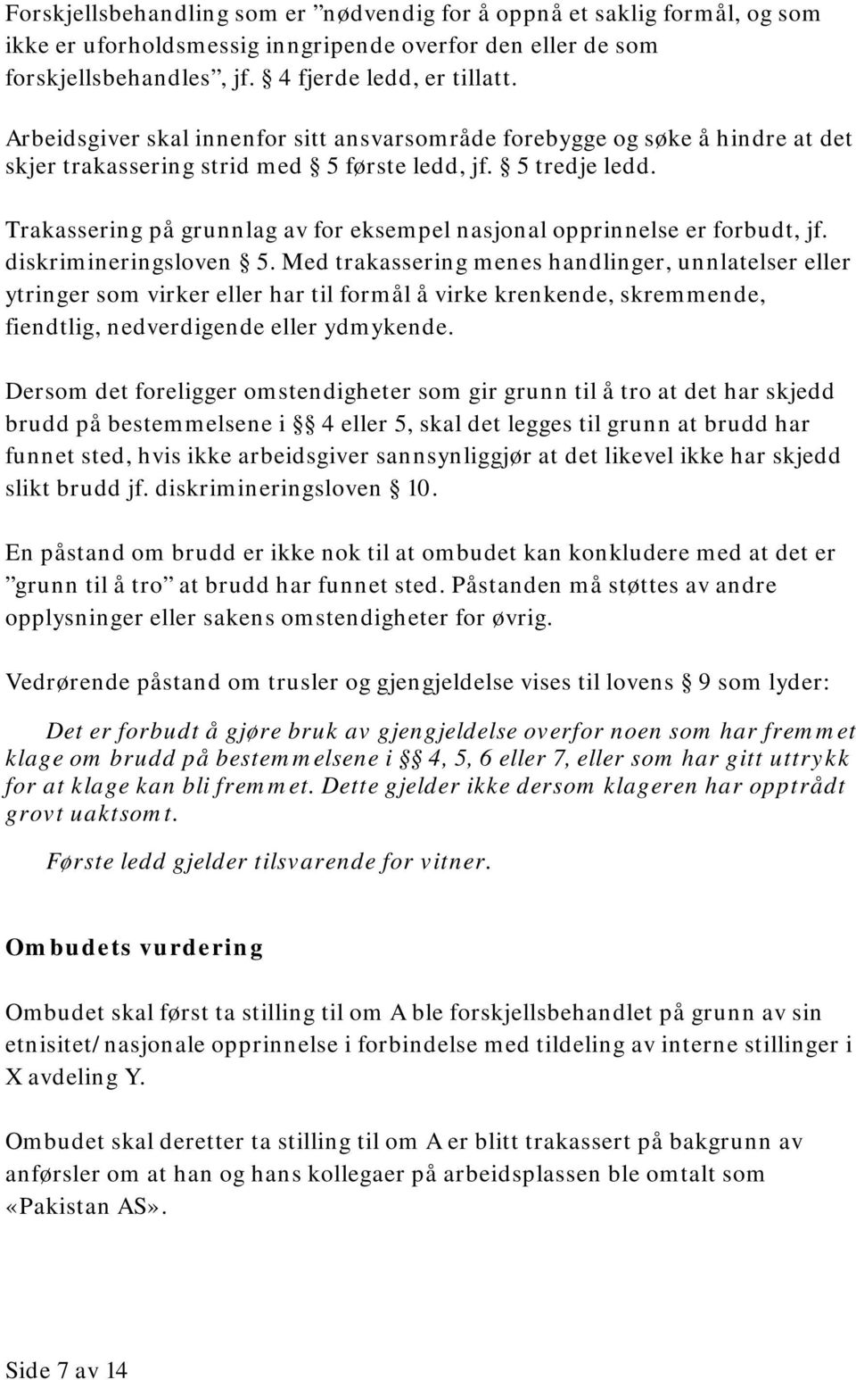 Trakassering på grunnlag av for eksempel nasjonal opprinnelse er forbudt, jf. diskrimineringsloven 5.