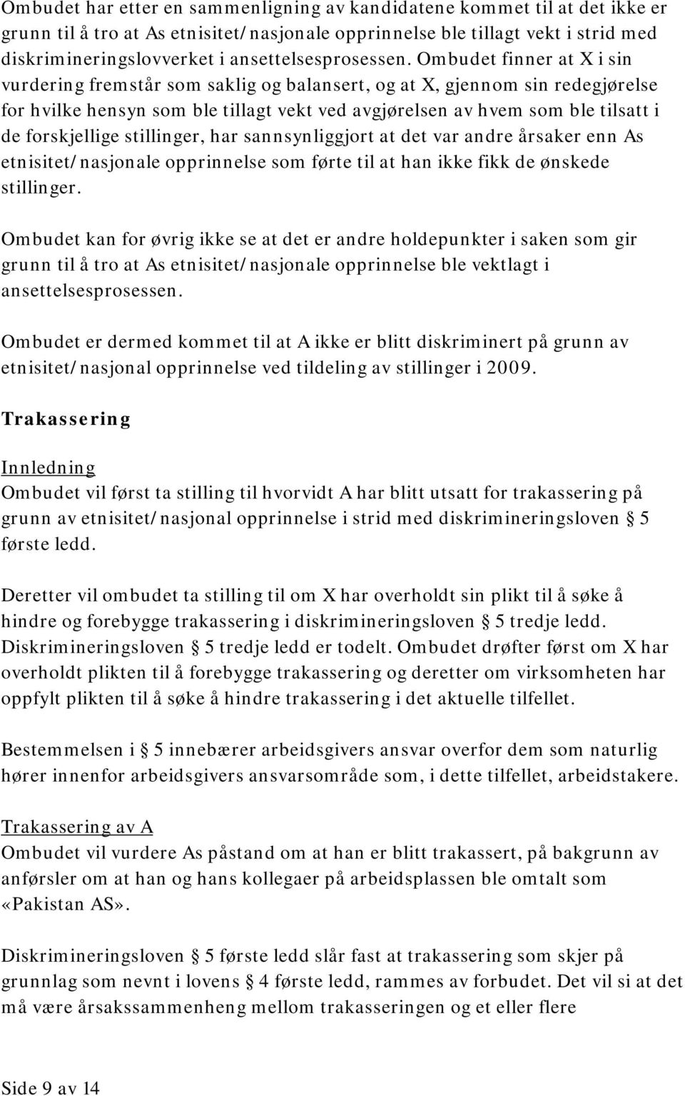 Ombudet finner at X i sin vurdering fremstår som saklig og balansert, og at X, gjennom sin redegjørelse for hvilke hensyn som ble tillagt vekt ved avgjørelsen av hvem som ble tilsatt i de