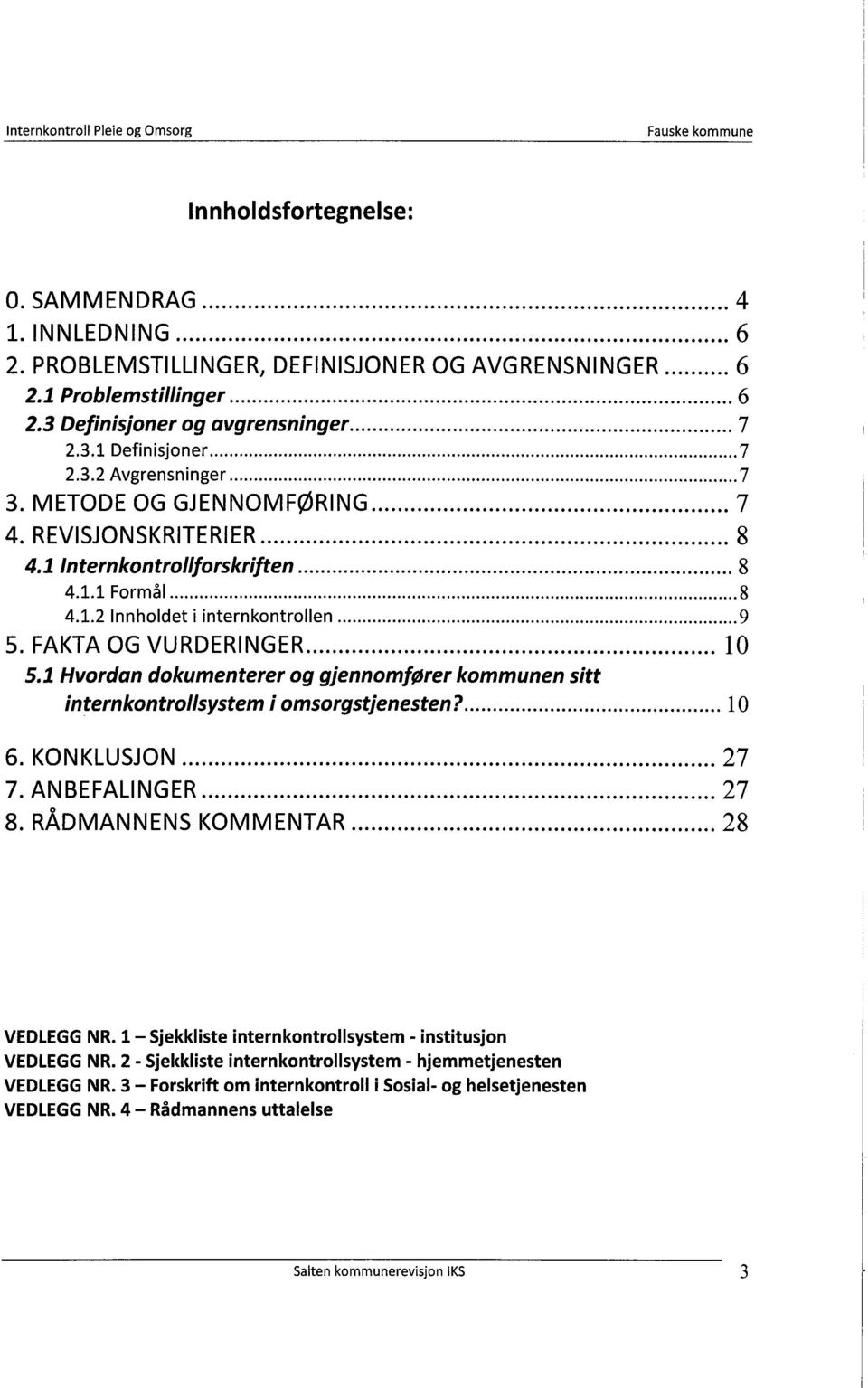 1 In ternkon trollforskrif ten... 8 4. i. i Formål... 8 4.1.2 I n n holdet i intern kontrollen............9 5. FAKTA OG VU RDE RI NG E R............... 10 5.