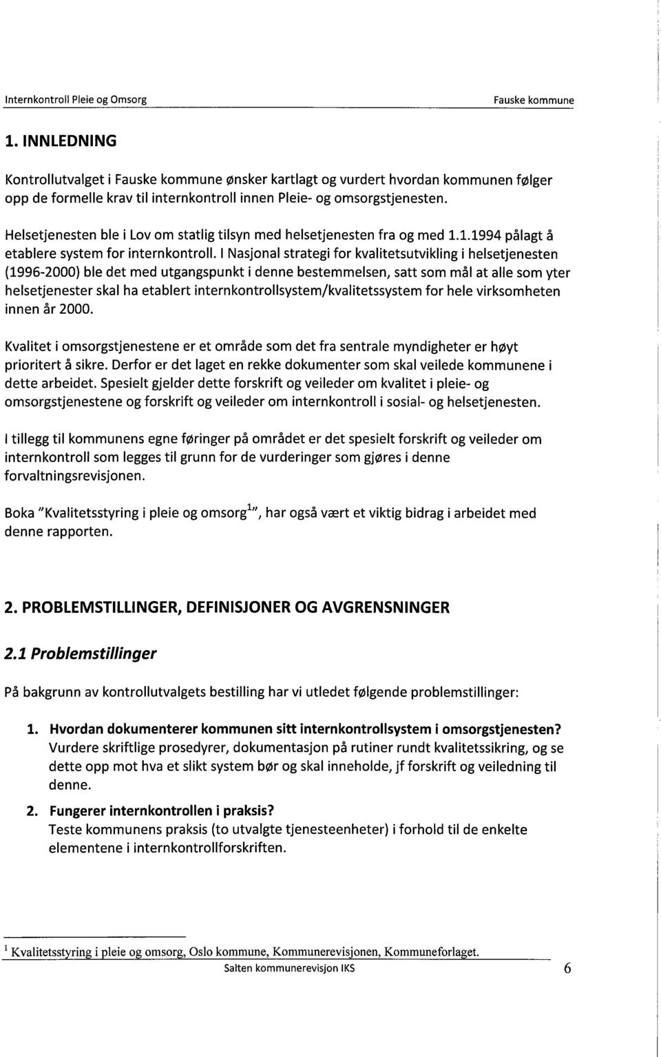 Helsetjenesten ble i Lov om statlig tilsyn med helsetjenesten fra og med 1.1.1994 pålagt å etablere system for internkontroll.