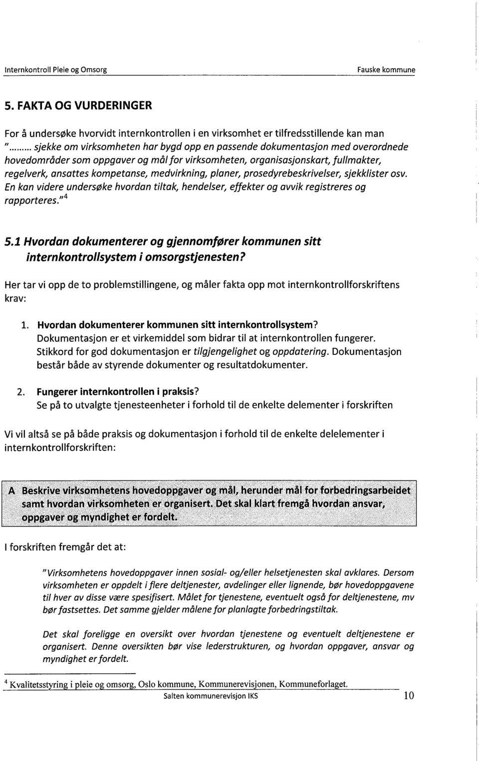 medvirkning, planer, prosedyrebeskrivelser, sjekklister osv. En kan videre undersøke hvordan tiltak, hendelser, effekter og avvik registreres og rapporteres.,a 5.