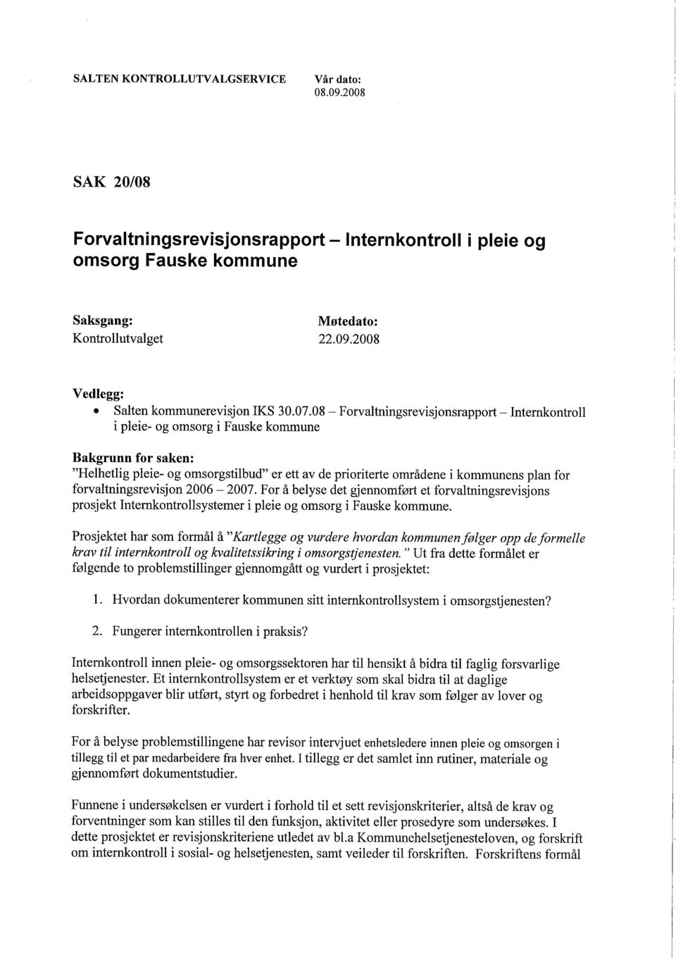 forvaltningsrevisjon 2006-2007. For å belyse det gjennomført et forvaltningsrevisjons prosjekt Internontrollsystemer i pleie og omsorg i Fauske kommune.