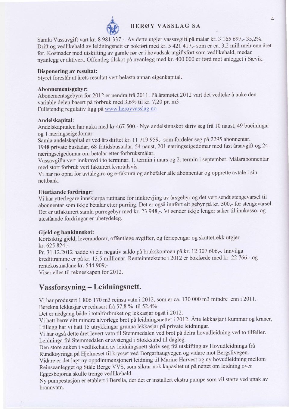 400 000 er ford mot anlegget i Srevik. Disponering av resultat: Styret foreslar at 6rets resultat vert belasta annan eigenkapital. Abonnementsgebyr: Abonementsgebyra for 2012 er uendra frl2011.