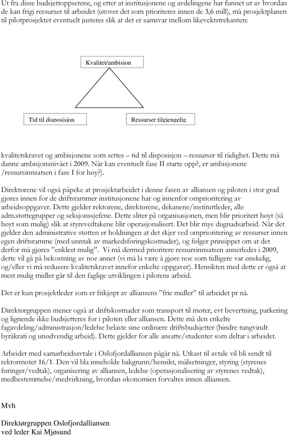 settes tid til disposisjon ressurser til rådighet. Dette må danne ambisjonsnivået i 2009. Når kan eventuelt fase II starte opp?, er ambisjonene /ressursinnsatsen i fase I for høy?).