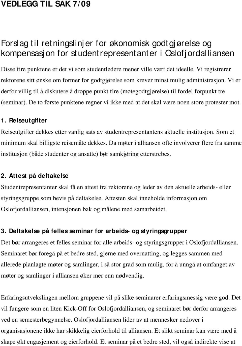 Vi er derfor villig til å diskutere å droppe punkt fire (møtegodtgjørelse) til fordel forpunkt tre (seminar). De to første punktene regner vi ikke med at det skal være noen store protester mot. 1.