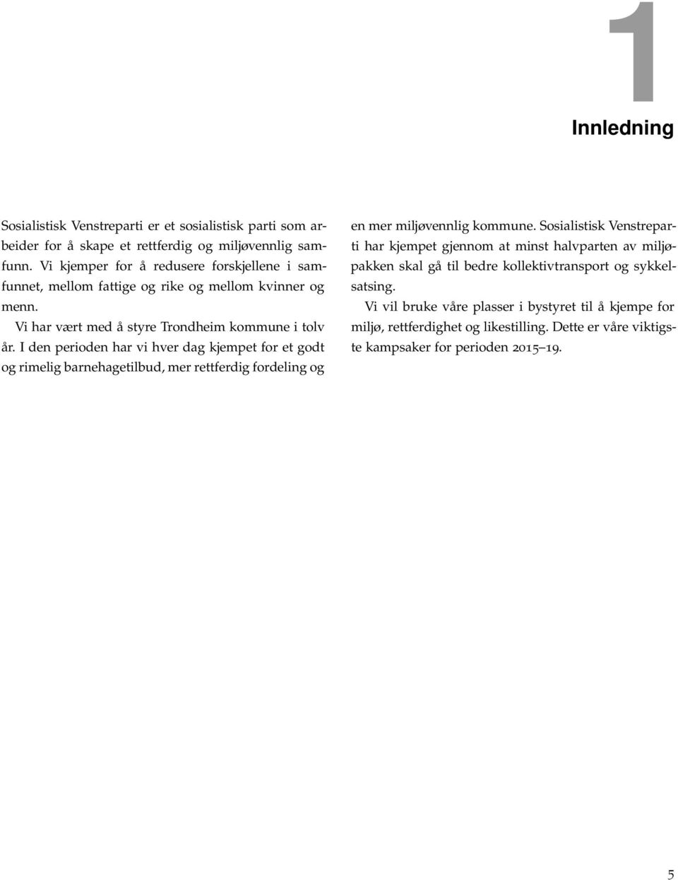 I den perioden har vi hver dag kjempet for et godt og rimelig barnehagetilbud, mer rettferdig fordeling og en mer miljøvennlig kommune.