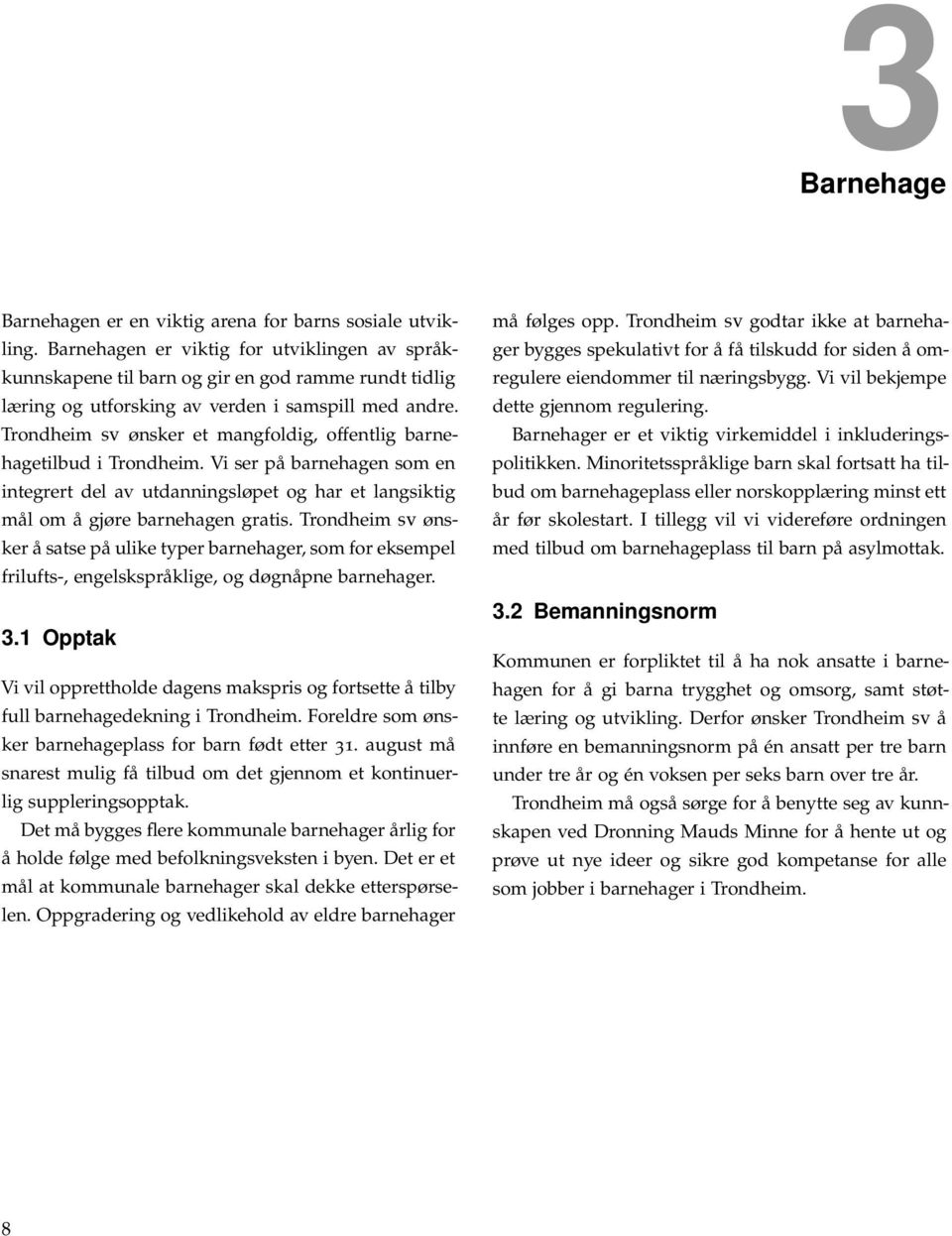 Trondheim sv ønsker et mangfoldig, offentlig barnehagetilbud i Trondheim. Vi ser på barnehagen som en integrert del av utdanningsløpet og har et langsiktig mål om å gjøre barnehagen gratis.