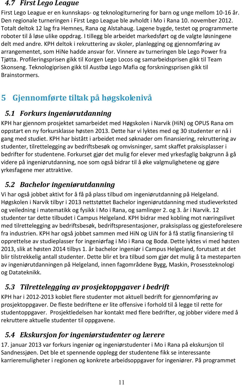 I tillegg ble arbeidet markedsført og de valgte løsningene delt med andre. KPH deltok i rekruttering av skoler, planlegging og gjennomføring av arrangementet, som HiNe hadde ansvar for.