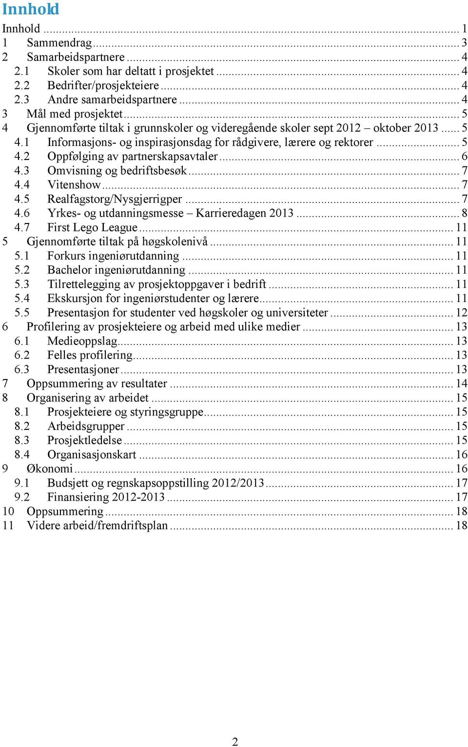 .. 6 4.3 Omvisning og bedriftsbesøk... 7 4.4 Vitenshow... 7 4.5 Realfagstorg/Nysgjerrigper... 7 4.6 Yrkes- og utdanningsmesse Karrieredagen 2013... 8 4.7 First Lego League.