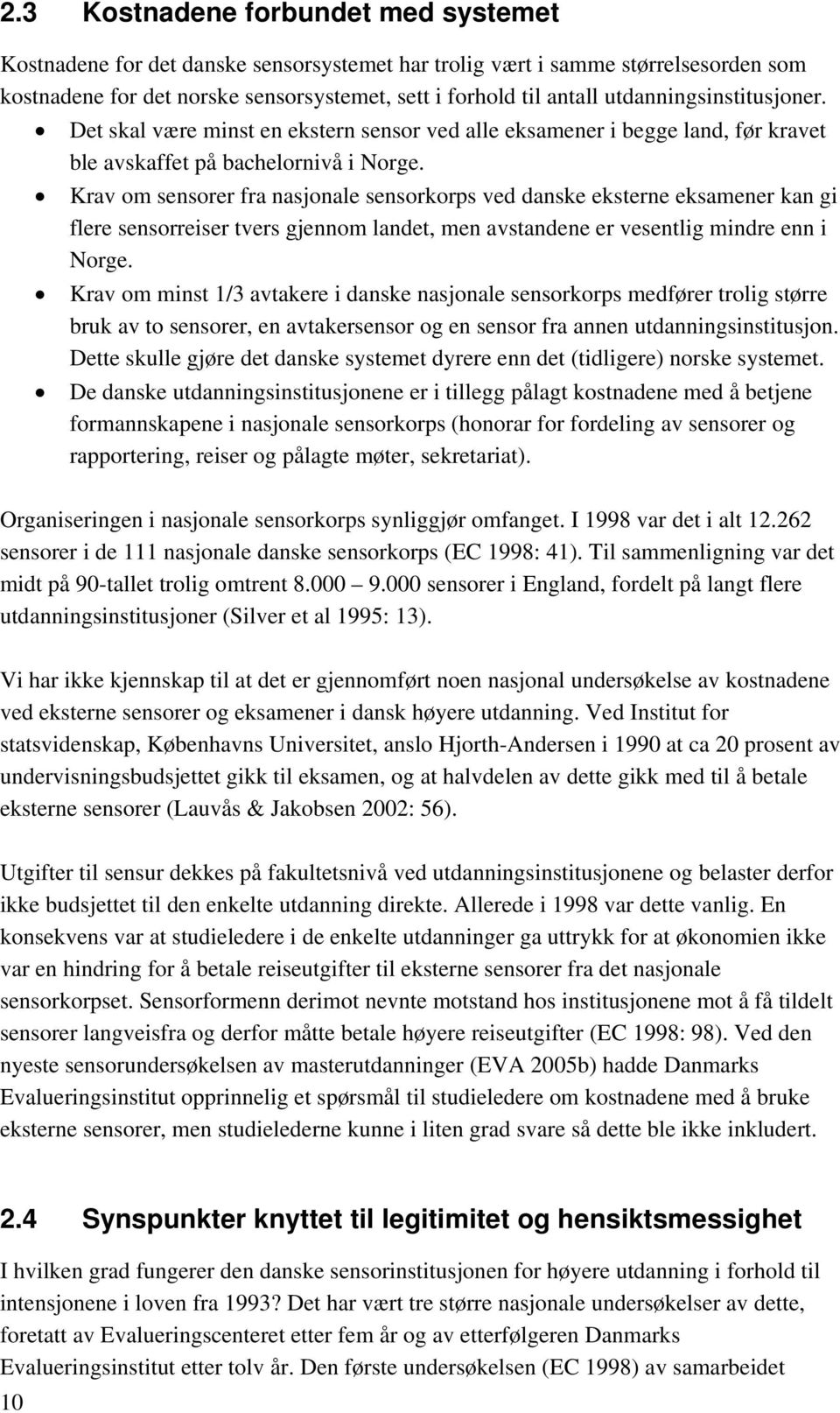 Krav om sensorer fra nasjonale sensorkorps ved danske eksterne eksamener kan gi flere sensorreiser tvers gjennom landet, men avstandene er vesentlig mindre enn i Norge.