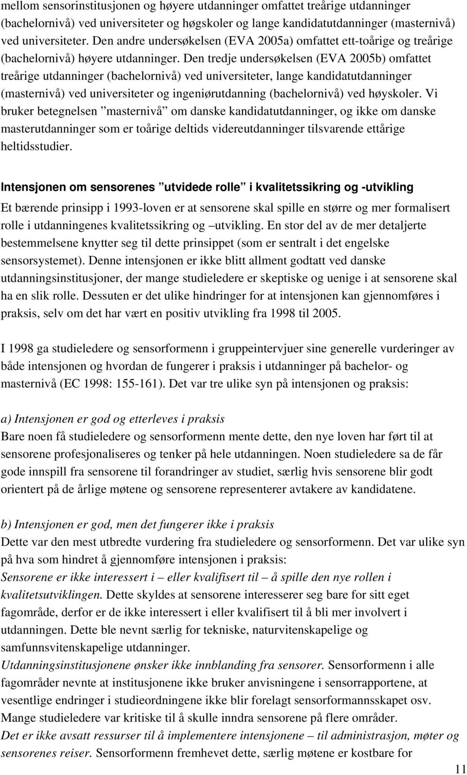 Den tredje undersøkelsen (EVA 2005b) omfattet treårige utdanninger (bachelornivå) ved universiteter, lange kandidatutdanninger (masternivå) ved universiteter og ingeniørutdanning (bachelornivå) ved