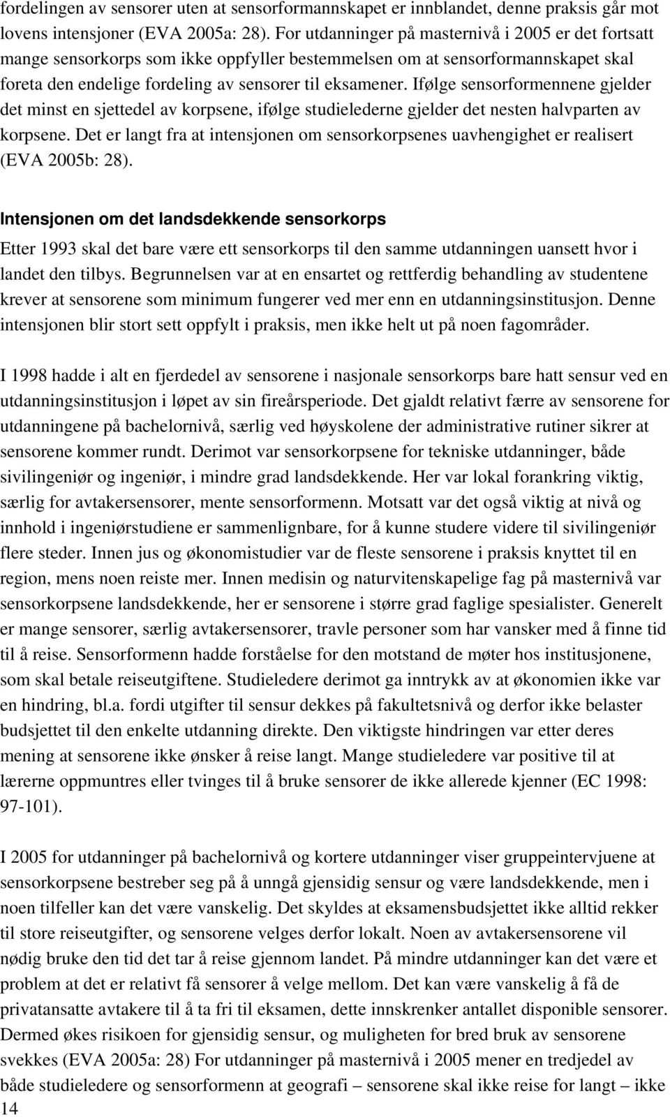 Ifølge sensorformennene gjelder det minst en sjettedel av korpsene, ifølge studielederne gjelder det nesten halvparten av korpsene.