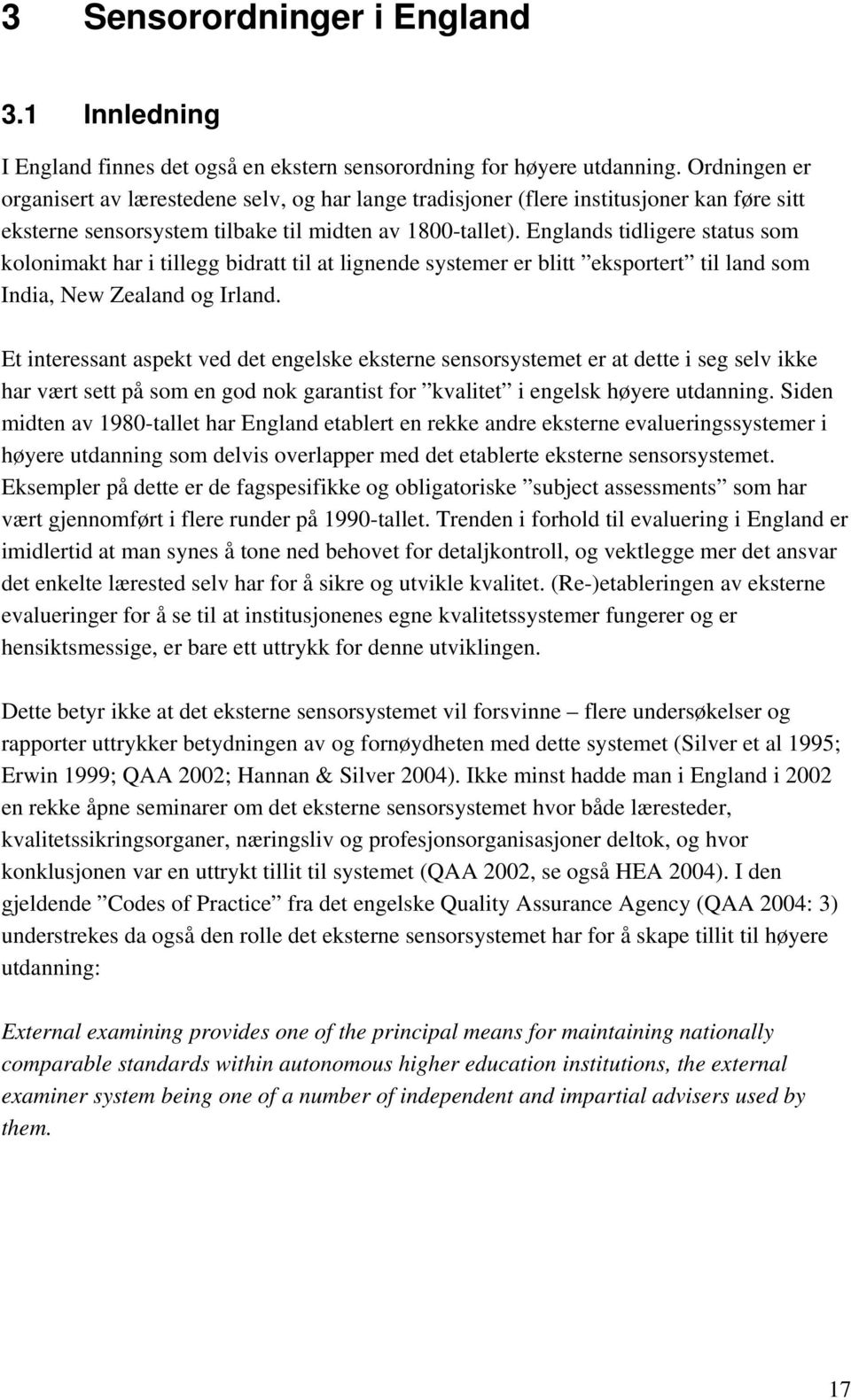 Englands tidligere status som kolonimakt har i tillegg bidratt til at lignende systemer er blitt eksportert til land som India, New Zealand og Irland.