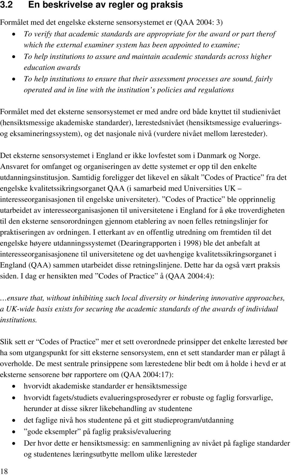 assessment processes are sound, fairly operated and in line with the institution s policies and regulations Formålet med det eksterne sensorsystemet er med andre ord både knyttet til studienivået