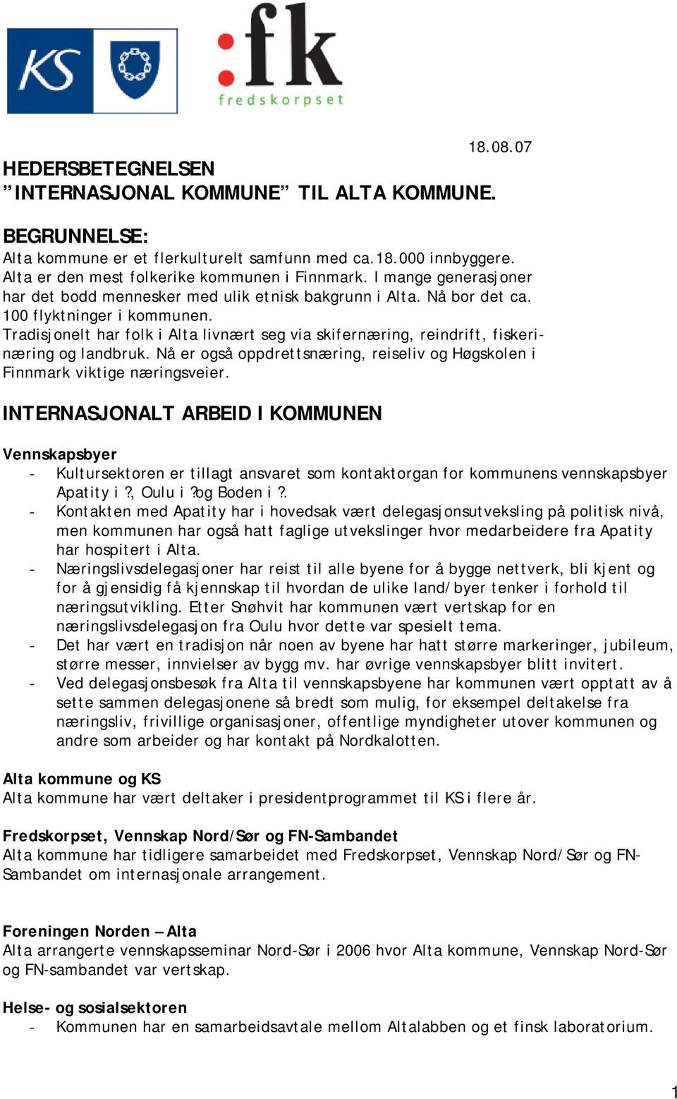 Tradisjonelt har folk i Alta livnært seg via skifernæring, reindrift, fiskerinæring og landbruk. Nå er også oppdrettsnæring, reiseliv og Høgskolen i Finnmark viktige næringsveier.