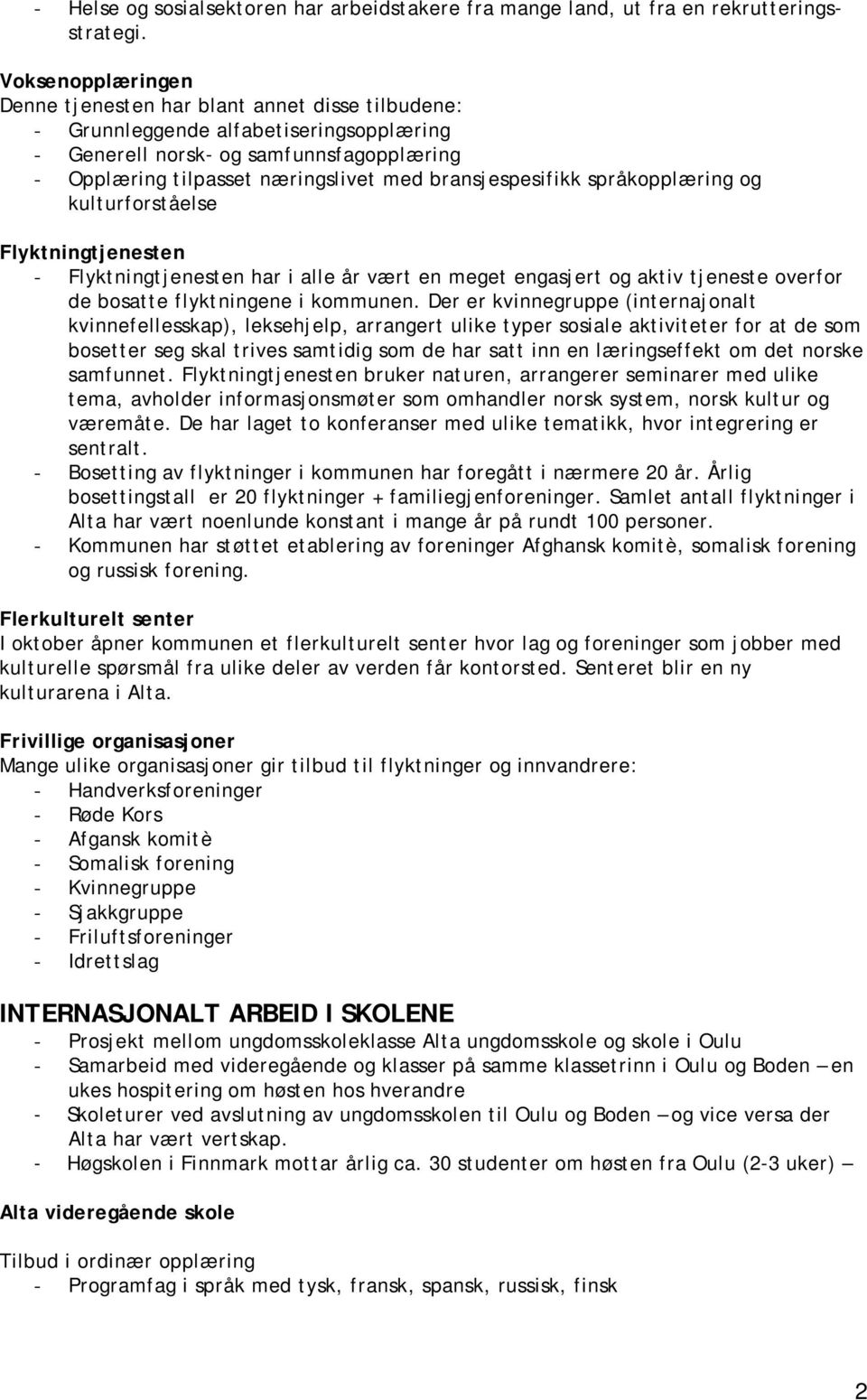 bransjespesifikk språkopplæring og kulturforståelse Flyktningtjenesten - Flyktningtjenesten har i alle år vært en meget engasjert og aktiv tjeneste overfor de bosatte flyktningene i kommunen.