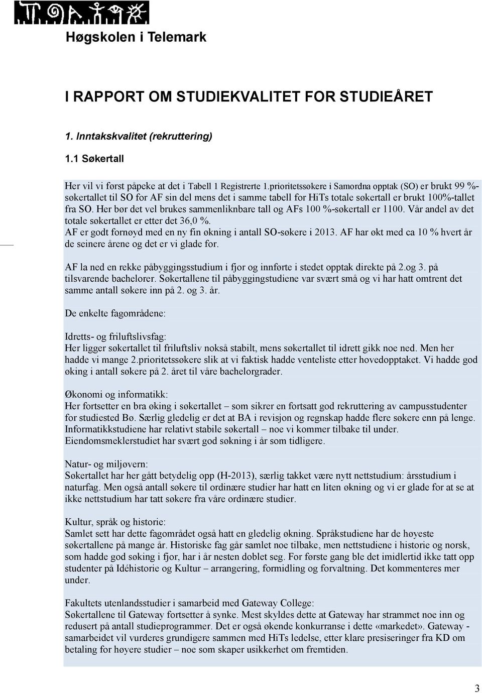 Her bør det vel brukes sammenliknbare tall og AFs 100 %-søkertall er 1100. Vår andel av det totale søkertallet er etter det 36,0 %. AF er godt fornøyd med en ny fin økning i antall SO-søkere i 2013.