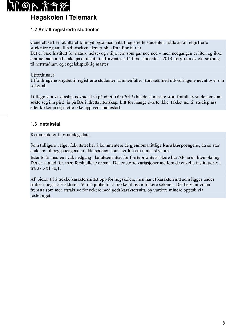 søkning til nettstudium og engelskspråklig master. Utfordringer: Utfordringene knyttet til registrerte studenter sammenfaller stort sett med utfordringene nevnt over om søkertall.