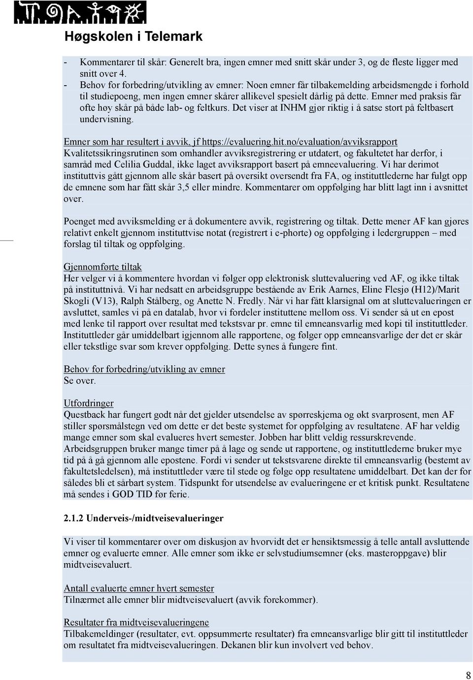 Emner med praksis får ofte høy skår på både lab- og feltkurs. Det viser at INHM gjør riktig i å satse stort på feltbasert undervisning. Emner som har resultert i avvik, jf https://evaluering.hit.