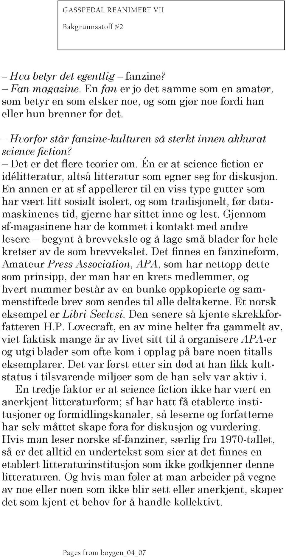 Det er det flere teorier om. Én er at science fiction er idélitteratur, altså litteratur som egner seg for diskusjon.