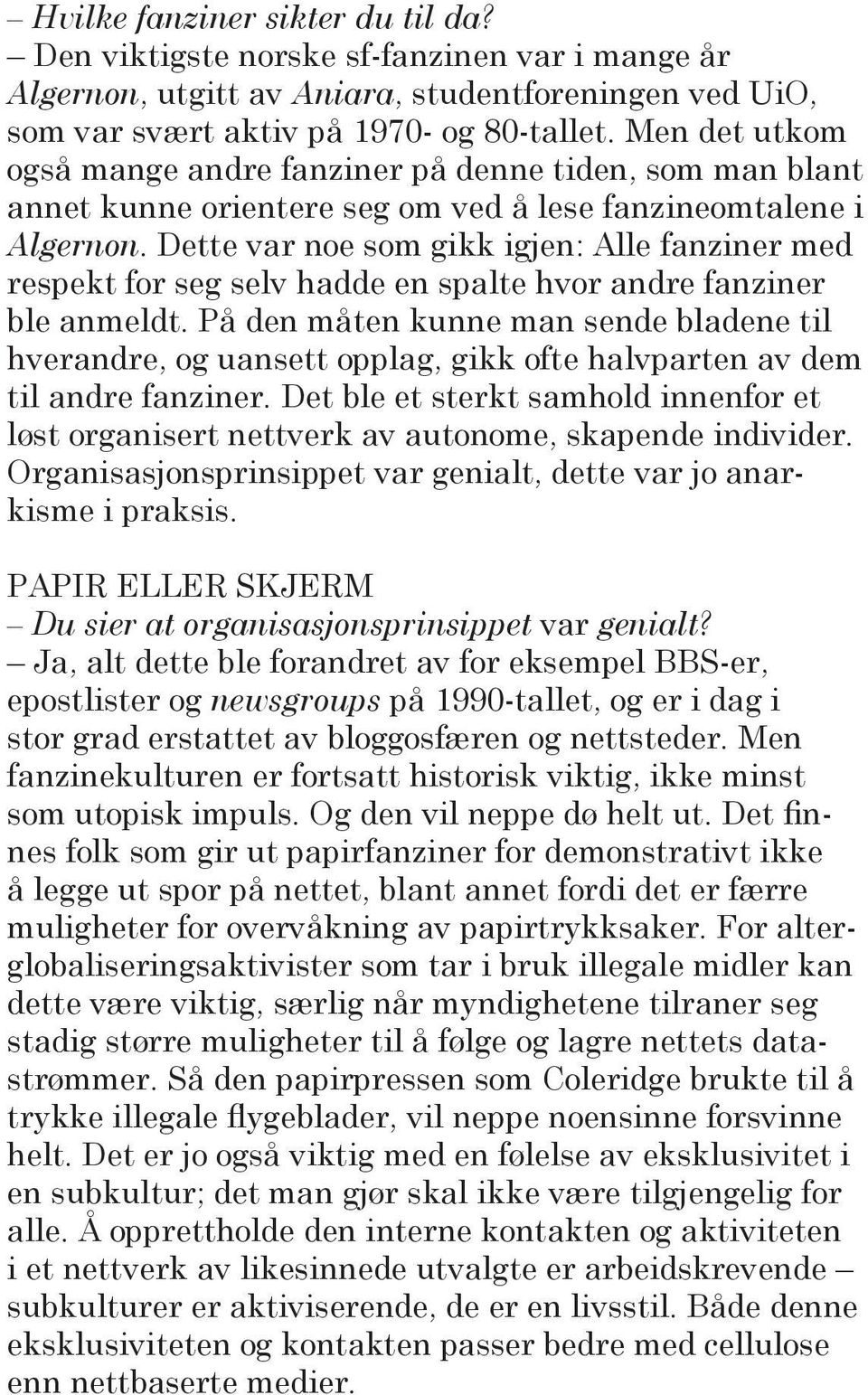 Dette var noe som gikk igjen: Alle fanziner med respekt for seg selv hadde en spalte hvor andre fanziner ble anmeldt.