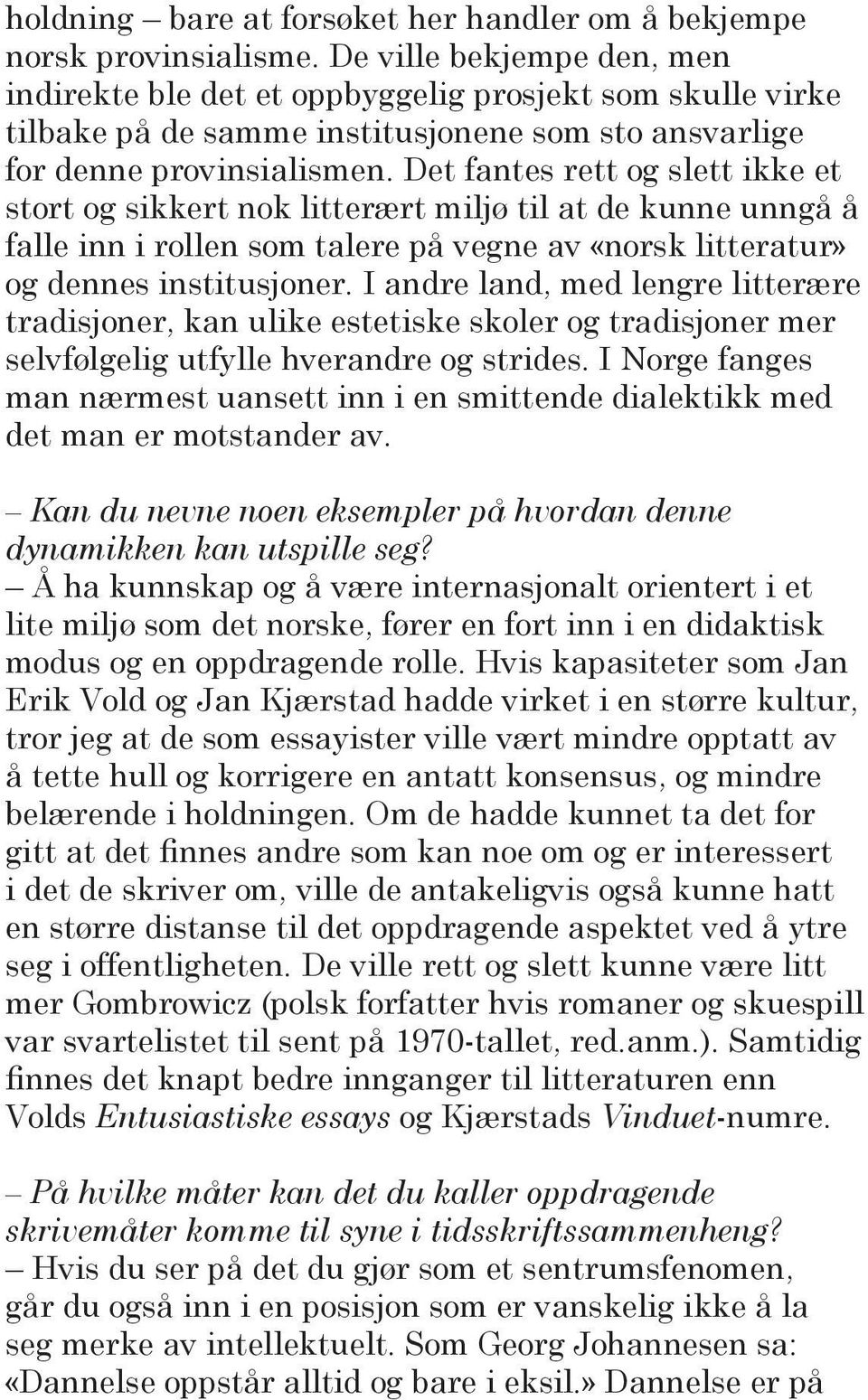 Det fantes rett og slett ikke et stort og sikkert nok litterært miljø til at de kunne unngå å falle inn i rollen som talere på vegne av «norsk litteratur» og dennes institusjoner.