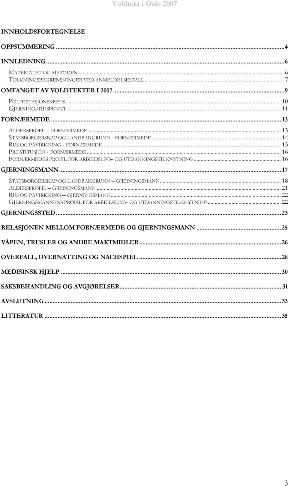 .. 16 FORNÆRMEDES PROFIL FOR ARBEIDSLIVS- OG UTDANNINGSTILKNYTNING... 16 GJERNINGSMANN... 17 STATSBORGERSKAP OG LANDBAKGRUNN GJERNINGSMANN... 18 ALDERSPROFIL GJERNINGSMANN.