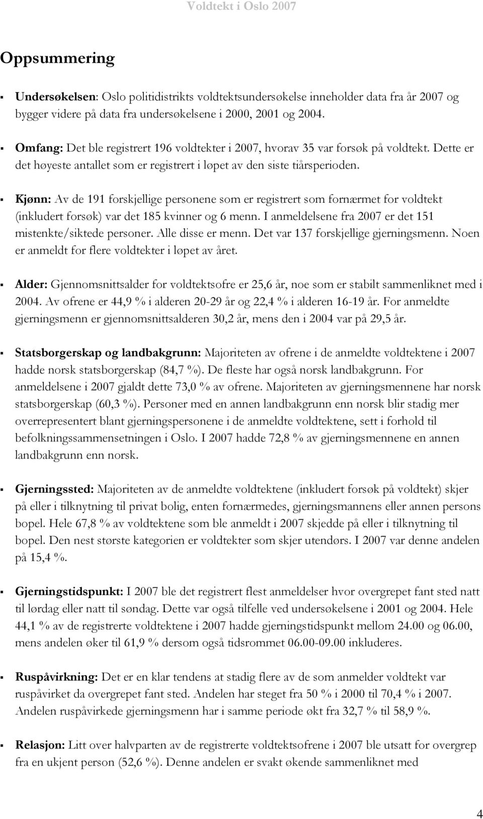 Kjønn: Av de 191 forskjellige personene som er registrert som fornærmet for voldtekt (inkludert forsøk) var det 185 kvinner og 6 menn. I anmeldelsene fra 2007 er det 151 mistenkte/siktede personer.