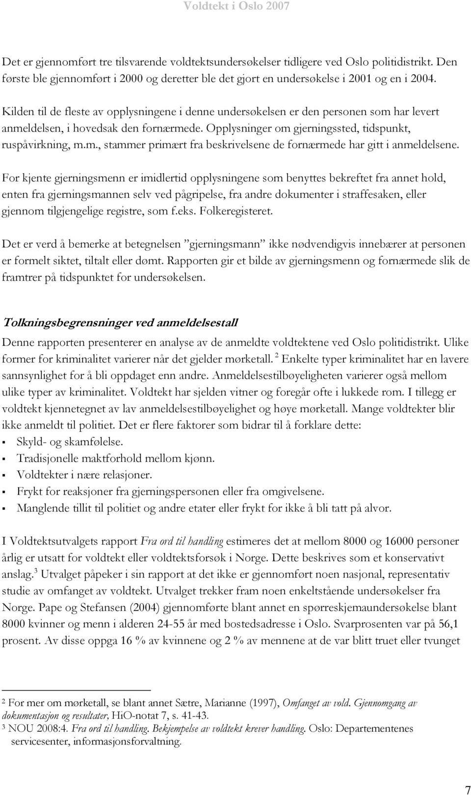 For kjente gjerningsmenn er imidlertid opplysningene som benyttes bekreftet fra annet hold, enten fra gjerningsmannen selv ved pågripelse, fra andre dokumenter i straffesaken, eller gjennom