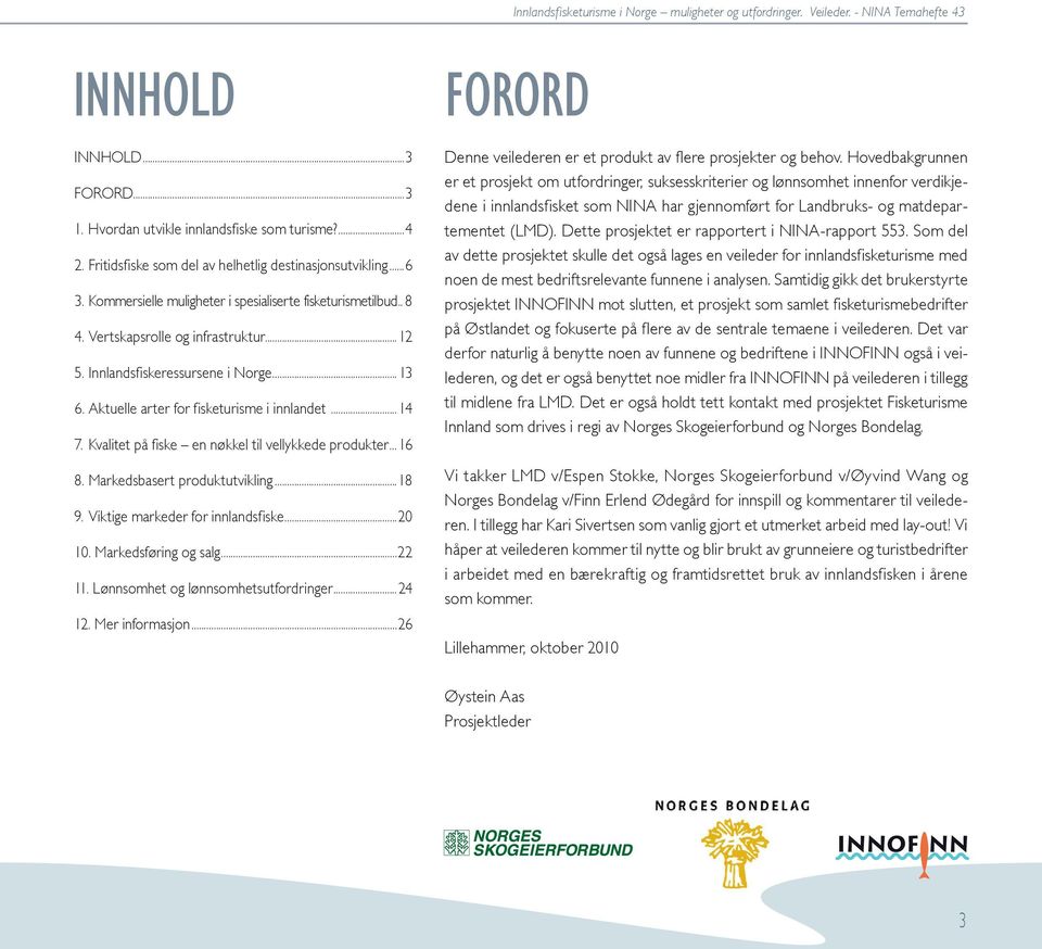 Kvalitet på fiske en nøkkel til vellykkede produkter...16 8. Markedsbasert produktutvikling...18 9. Viktige markeder for innlandsfiske...20 10. Markedsføring og salg...22 11.